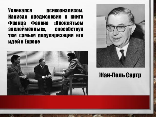 Жан-Поль Сартр Увлекался психоанализом. Написал предисловие к книге Франца Фанона «Проклятьем заклеймённые»,