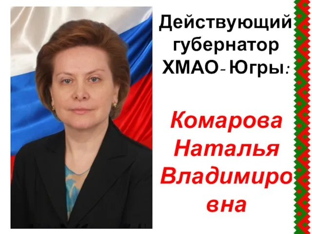 Действующий губернатор ХМАО- Югры: Комарова Наталья Владимировна