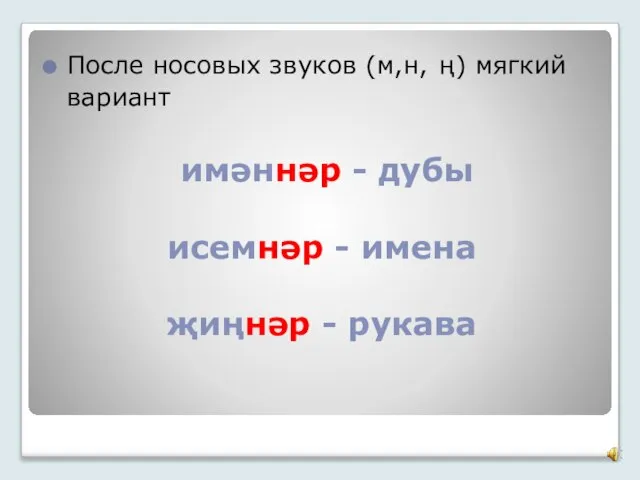 имәннәр - дубы исемнәр - имена җиңнәр - рукава После носовых звуков (м,н, ң) мягкий вариант