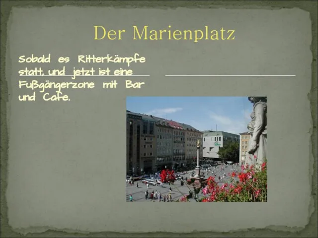 Sobald es Ritterkämpfe statt, und jetzt ist eine Fußgängerzone mit Bar und Cafe. Der Marienplatz