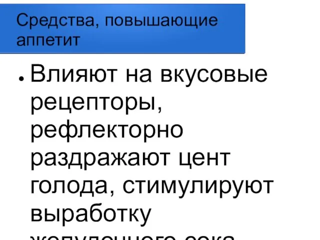 Средства, повышающие аппетит Влияют на вкусовые рецепторы, рефлекторно раздражают цент голода, стимулируют