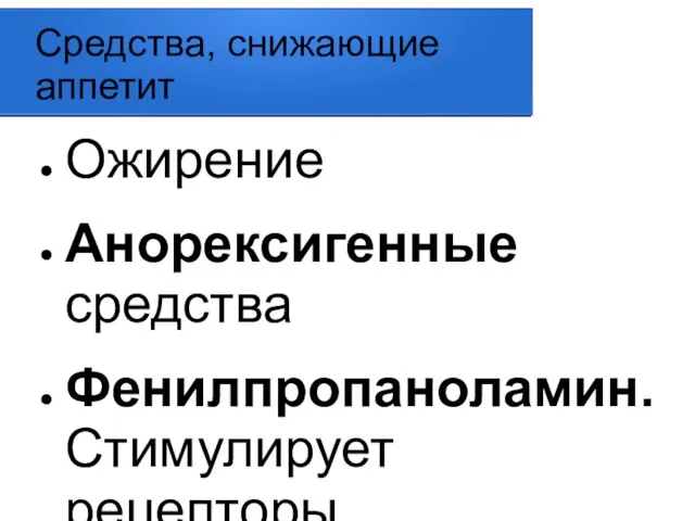 Средства, снижающие аппетит Ожирение Анорексигенные средства Фенилпропаноламин. Стимулирует рецепторы норадареналина и угнетает