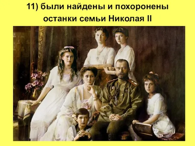 11) были найдены и похоронены останки семьи Николая II в