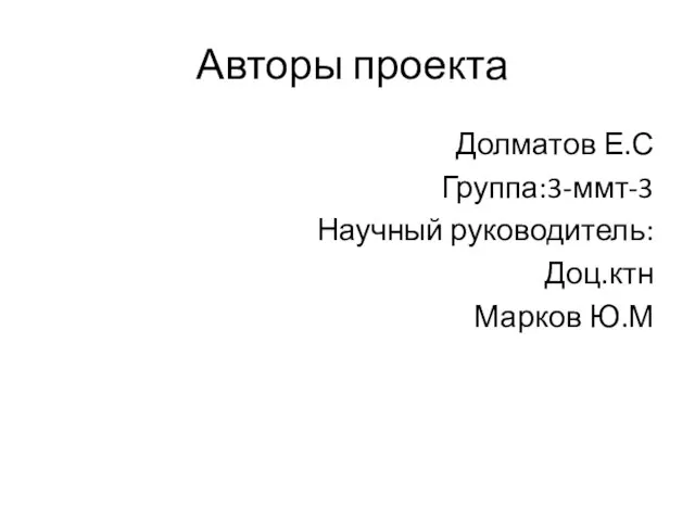 Авторы проекта Долматов Е.С Группа:3-ммт-3 Научный руководитель: Доц.ктн Марков Ю.М