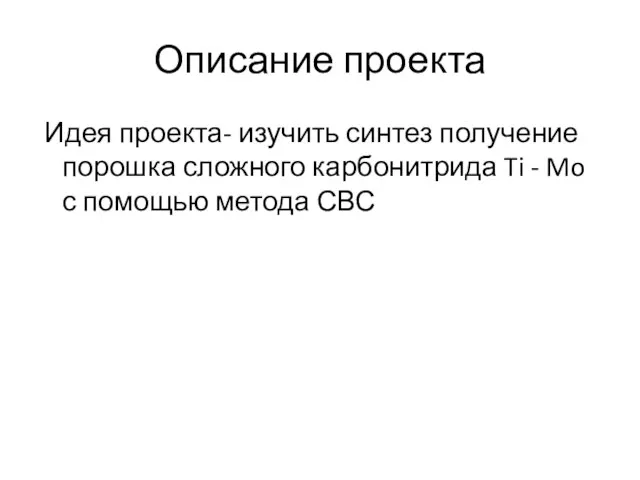 Описание проекта Идея проекта- изучить синтез получение порошка сложного карбонитрида Ti -