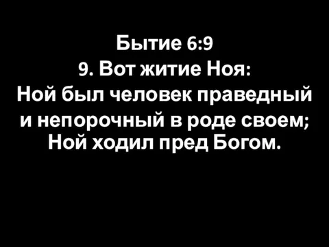 Бытие 6:9 9. Вот житие Ноя: Ной был человек праведный и непорочный