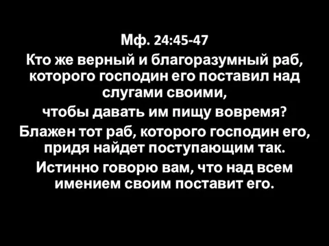 Мф. 24:45-47 Кто же верный и благоразумный раб, которого господин его поставил