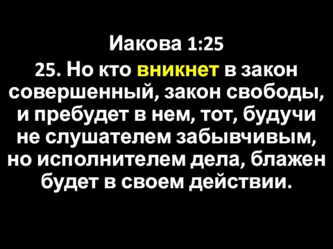 Иакова 1:25 25. Но кто вникнет в закон совершенный, закон свободы, и