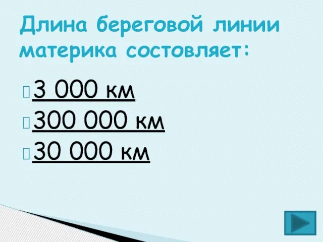 3 000 км 300 000 км 30 000 км Длина береговой линии материка состовляет: