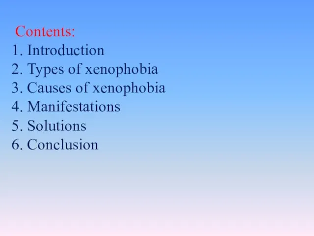 Contents: Introduction Types of xenophobia Causes of xenophobia Manifestations Solutions Conclusion
