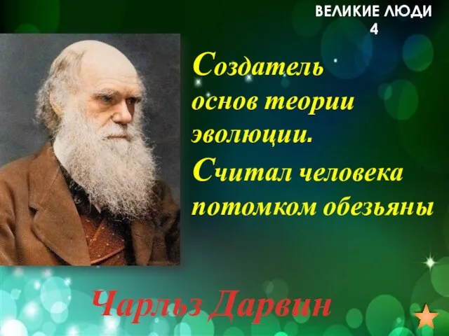 Создатель основ теории эволюции. Считал человека потомком обезьяны ВЕЛИКИЕ ЛЮДИ 4 Чарльз Дарвин