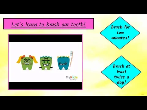 Brush for two minutes! Brush at least twice a day! Let’s learn to brush our teeth!