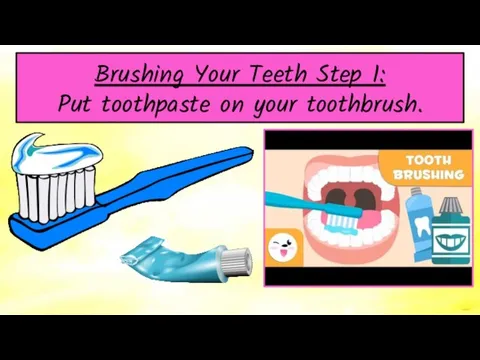 Brushing Your Teeth Step 1: Put toothpaste on your toothbrush.