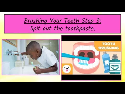 Brushing Your Teeth Step 3: Spit out the toothpaste.