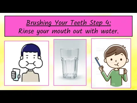 Brushing Your Teeth Step 4: Rinse your mouth out with water.
