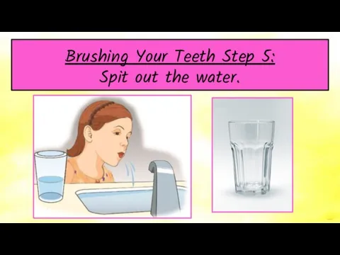 Brushing Your Teeth Step 5: Spit out the water.