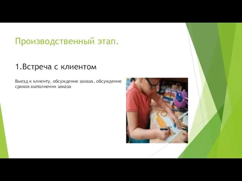 Производственный этап. 1.Встреча с клиентом Выезд к клиенту, обсуждение заказа, обсуждение сроков выполнения заказа