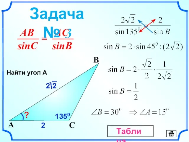 2 C A B ? 2 1350 1350 Найти угол А Задача № 3 Таблица