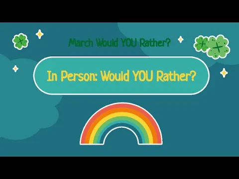 In Person: Would YOU Rather? March Would YOU Rather?