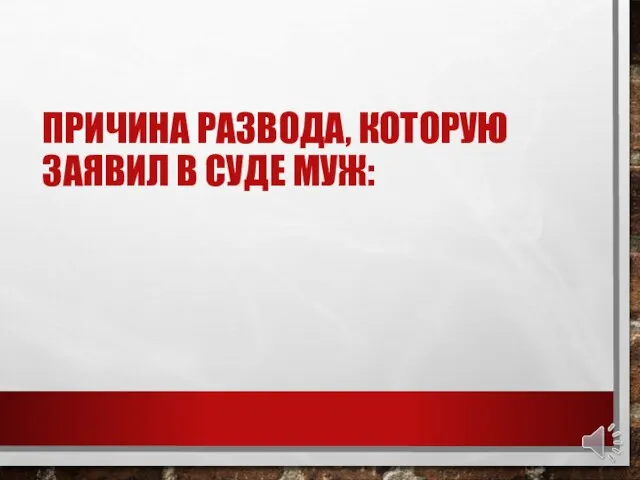 ПРИЧИНА РАЗВОДА, КОТОРУЮ ЗАЯВИЛ В СУДЕ МУЖ: