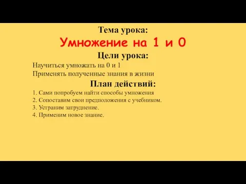 Тема урока: Умножение на 1 и 0 Цели урока: Научиться умножать на