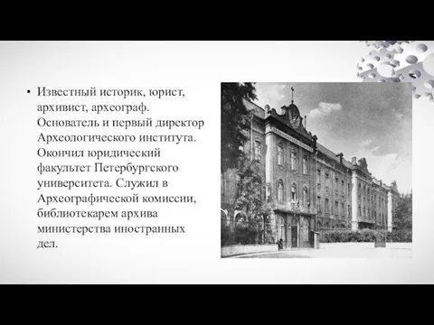 Известный историк, юрист, архивист, археограф. Основатель и первый директор Археологического института. Окончил