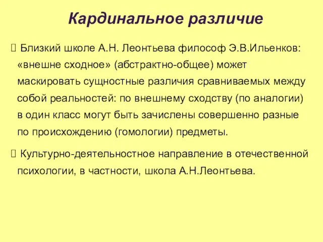 Кардинальное различие Близкий школе А.Н. Леонтьева философ Э.В.Ильенков: «внешне сходное» (абстрактно-общее) может