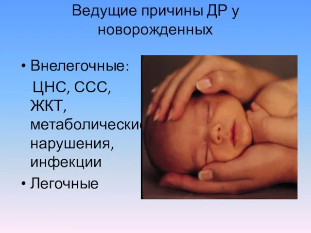 Ведущие причины ДР у новорожденных Внелегочные: ЦНС, ССС, ЖКТ, метаболические нарушения, инфекции Легочные