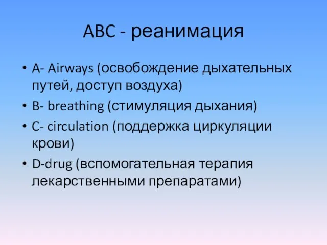 ABC - реанимация A- Airways (освобождение дыхательных путей, доступ воздуха) B- breathing