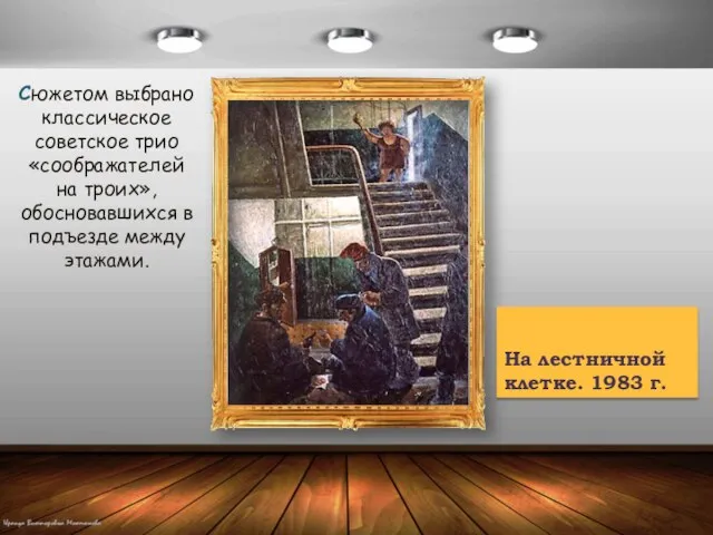 На лестничной клетке. 1983 г. Сюжетом выбрано классическое советское трио «соображателей на