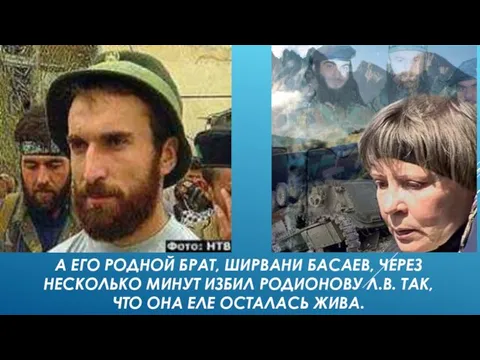 А ЕГО РОДНОЙ БРАТ, ШИРВАНИ БАСАЕВ, ЧЕРЕЗ НЕСКОЛЬКО МИНУТ ИЗБИЛ РОДИОНОВУ Л.В.