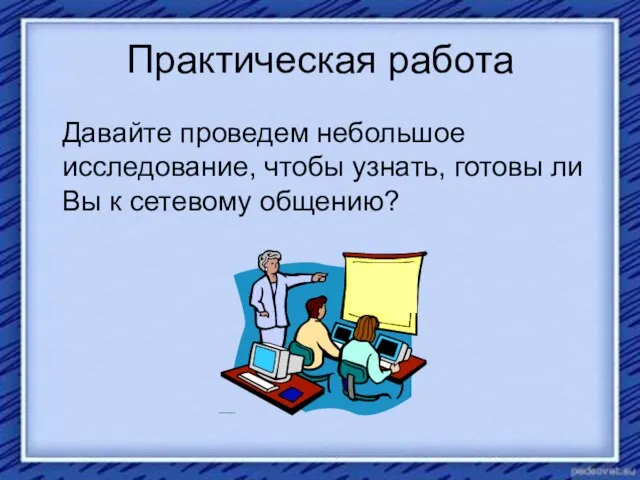 Практическая работа Давайте проведем небольшое исследование, чтобы узнать, готовы ли Вы к сетевому общению?