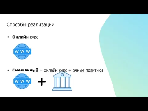 Способы реализации Онлайн курс Смешанный = онлайн курс + очные практики