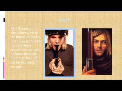 death April 8, 1994 an electrician came to the house of Cobain