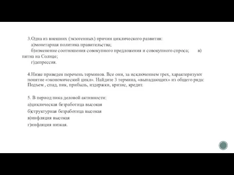 3.Одна из внешних (экзогенных) причин циклического развития: а)монетарная политика правительства; б)изменение соотношения