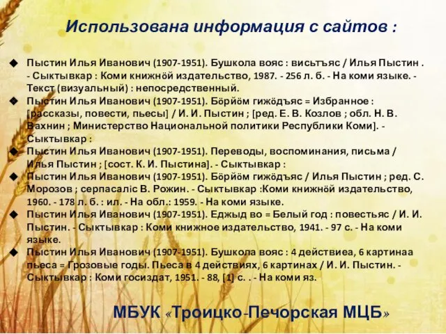 Использована информация с сайтов : МБУК «Троицко-Печорская МЦБ» Пыстин Илья Иванович (1907-1951).