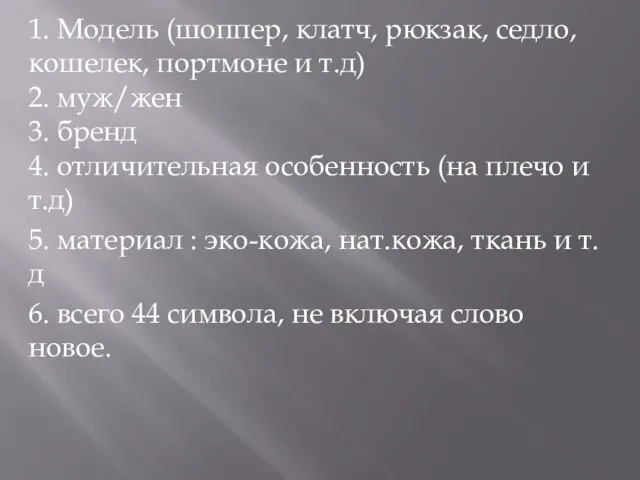 1. Модель (шоппер, клатч, рюкзак, седло, кошелек, портмоне и т.д) 2. муж/жен