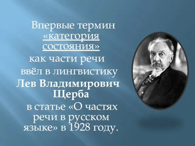 Впервые термин «категория состояния» как части речи ввёл в лингвистику Лев Владимирович