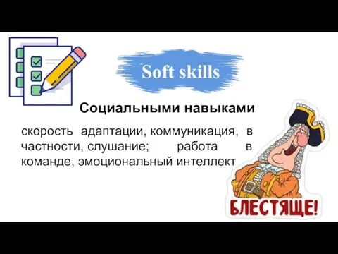 скорость адаптации, коммуникация, в частности, слушание; работа в команде, эмоциональный интеллект Социальными навыками Soft skills