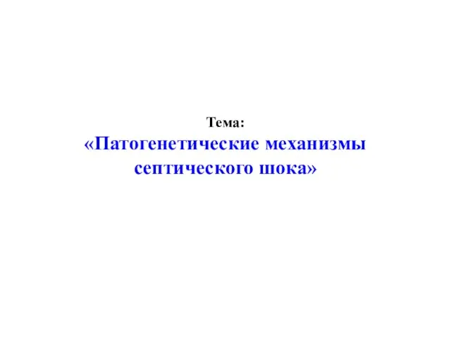 Тема: «Патогенетические механизмы септического шока»