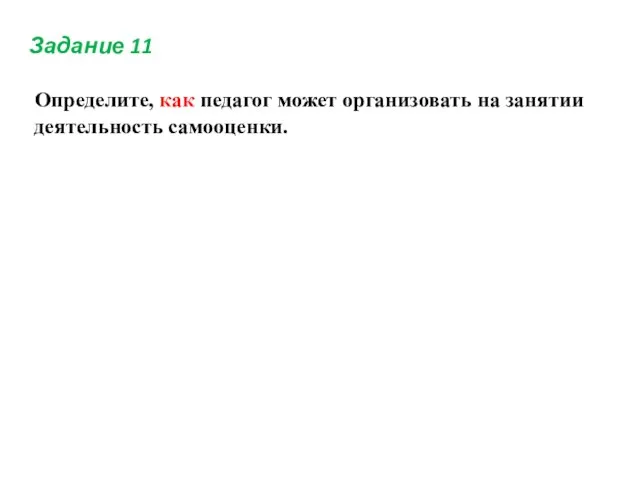 Задание 11 Определите, как педагог может организовать на занятии деятельность самооценки.