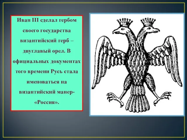 Иван III сделал гербом своего государства византийский герб – двуглавый орел. В