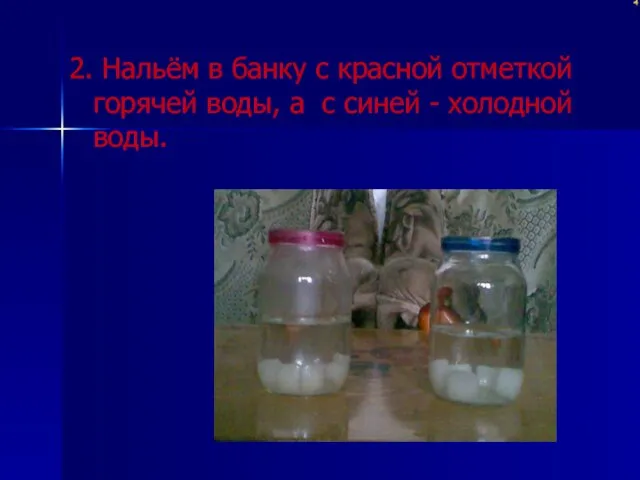 2. Нальём в банку с красной отметкой горячей воды, а с синей - холодной воды.