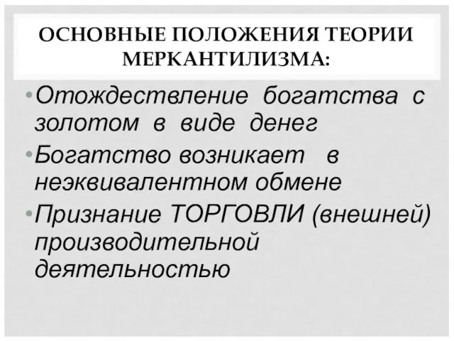 ОСНОВНЫЕ ПОЛОЖЕНИЯ ТЕОРИИ МЕРКАНТИЛИЗМА: Отождествление богатства с золотом в виде денег Богатство