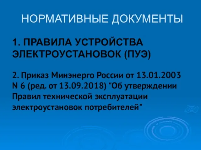 НОРМАТИВНЫЕ ДОКУМЕНТЫ 1. ПРАВИЛА УСТРОЙСТВА ЭЛЕКТРОУСТАНОВОК (ПУЭ) 2. Приказ Минэнерго России от