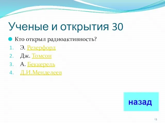 Ученые и открытия 30 Кто открыл радиоактивность? Э. Резерфорд Дж. Томсон А. Беккерель Д.И.Менделеев