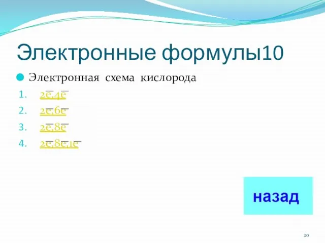 Электронные формулы10 Электронная схема кислорода 2е,4е 2е,6е 2е,8е 2е,8е,1е