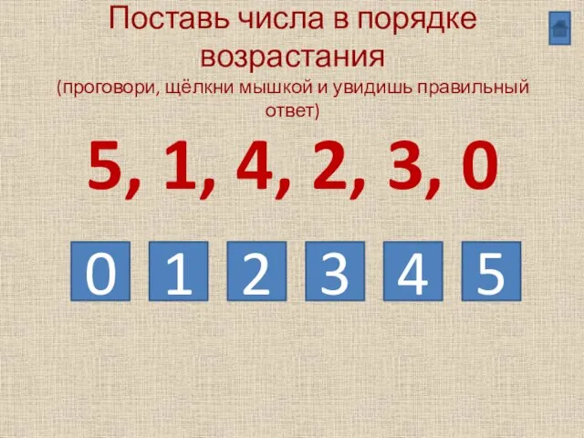 Поставь числа в порядке возрастания (проговори, щёлкни мышкой и увидишь правильный ответ)