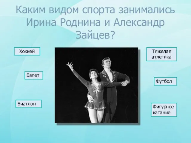 Каким видом спорта занимались Ирина Роднина и Александр Зайцев? Хоккей Балет Биатлон