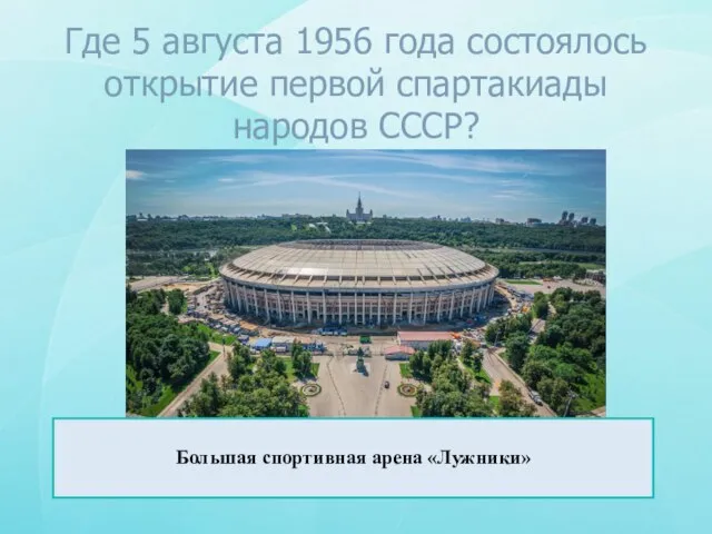 Где 5 августа 1956 года состоялось открытие первой спартакиады народов СССР? Большая спортивная арена «Лужники»